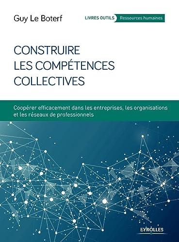 Construire les compétences collectives : coopérer efficacement dans les entreprises, les organisatio