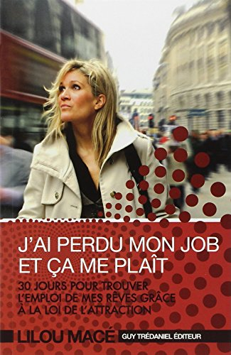 J'ai perdu mon job et ça me plaît : 30 jours pour trouver l'emploi de mes rêves grâce à la loi de l'