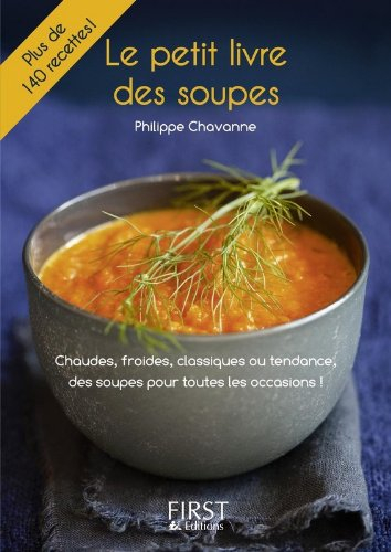 Le petit livre des soupes : chaudes, froides, classiques ou tendance, des soupes pour toutes les occ