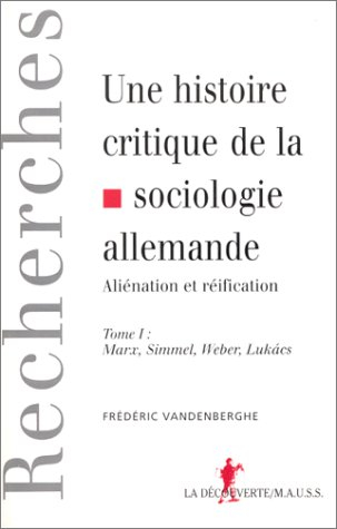 Une histoire critique de la sociologie allemande : aliénation et réification. Vol. 1. Marx, Simmel, 