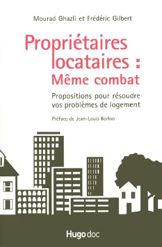 Propriétaires, locataires, même combat : propositions pour résoudre vos problèmes de logement : la r