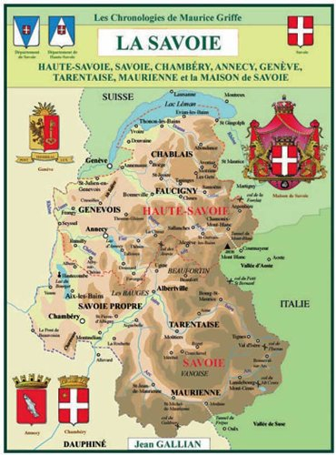 La Savoie : Haute-Savoie, Savoie, Chambéry, Annecy, Genève, Tarentaise, Maurienne et la maison de Sa