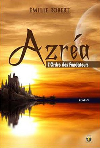 Azréa. Vol. 1. L'ordre des fondateurs : roman fantastique