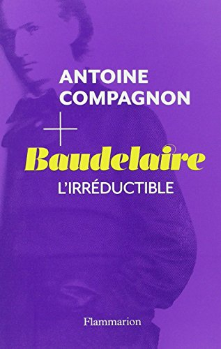 Baudelaire, l'irréductible