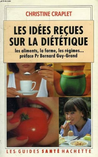 Les Idées reçues sur la diététique : les aliments, la forme, les régimes...