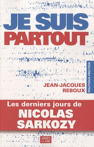 Je suis partout : les derniers jours de Nicolas Sarkozy