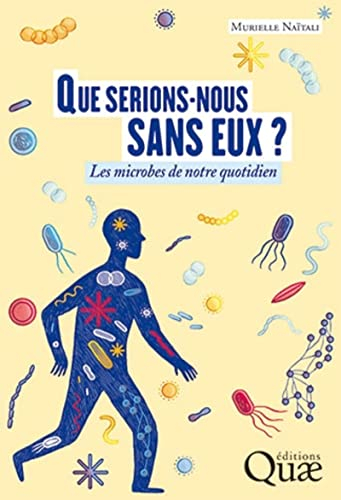 Que serions-nous sans eux ? : les microbes de notre quotidien