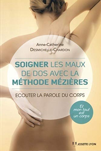 Soigner les maux de dos avec la méthode Mézières : écouter la parole du corps : et mon tout est un c