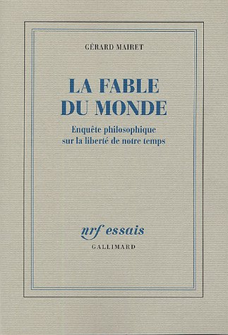 La fable du monde : enquête philosophique sur la liberté de notre temps