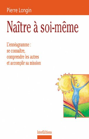 Naître à soi-même : l'ennéagramme : se connaître, comprendre les autres et accomplir sa mission