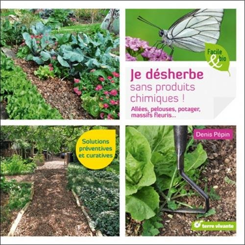 Je désherbe sans produits chimiques ! : allées, pelouses, potager, massifs fleuris... : solutions pr