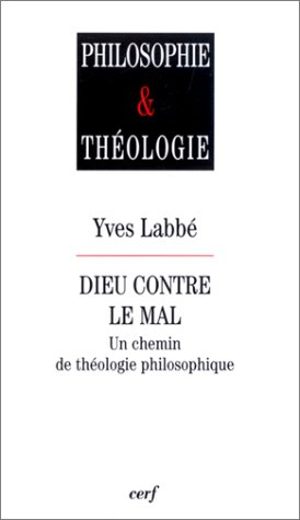 Dieu contre le mal : un chemin de théologie philosophique