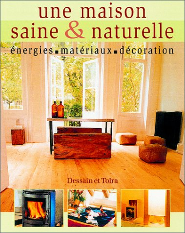 Une maison saine et naturelle : énergies, matériaux, décoration