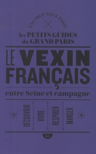 Le Vexin français entre Seine et campagne : découvrir, vivre, respirer, manger