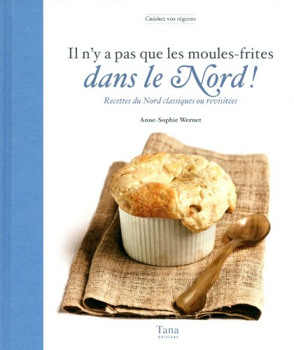 Il n'y a pas que les moules-frites dans le Nord ! : recettes du Nord classiques ou revisitées