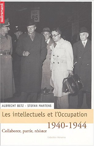 Les intellectuels et l'Occupation : collaborer, partir, résister
