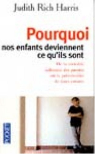 Pourquoi nos enfants deviennent ce qu'ils sont : de la véritable influence des parents sur la person