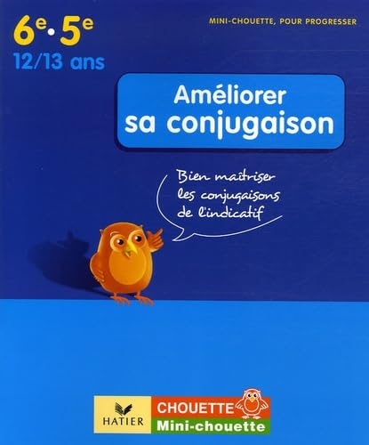 Améliorer sa conjugaison 6e-5e, 12-13 ans : bien maîtriser les conjugaisons de l'indicatif