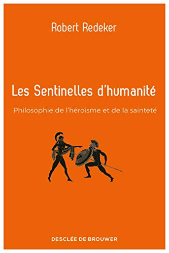Les sentinelles d'humanité : philosophie de l'héroïsme et de la sainteté