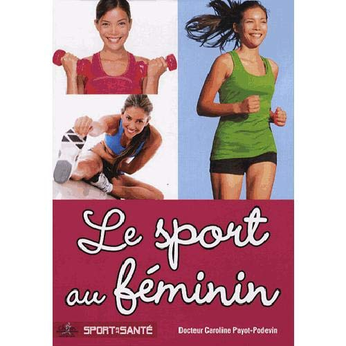 Le sport au féminin : pathologies féminines liées au sport : traumatologie, gynécologie, nutrition, 