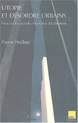 Utopie et désordre urbains : essai sur les grands ensembles d'habitation