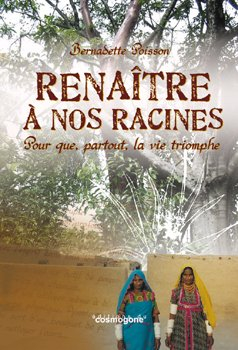 Renaître à nos racines : pour que, partout, la vie triomphe