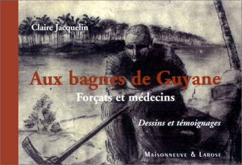 Aux bagnes de Guyane : forçats et médecins