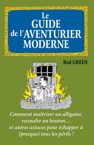 Le guide de l'aventurier moderne : comment maîtriser un alligator, recoudre un bouton... et autres a