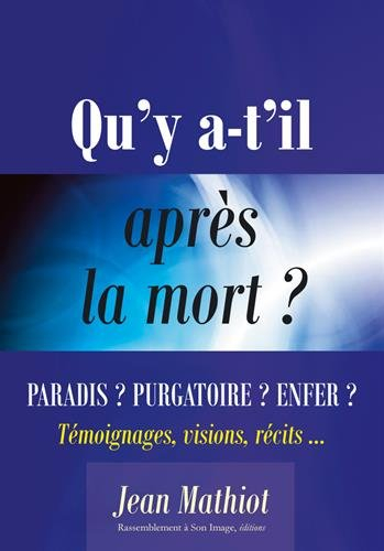 Qu'y a-t-il après la mort ? : quand la vie s'achève... : Paradis ? Purgatoire ? Enfer ? témoignages,