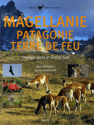 Magellanie, Patagonie, Terre de Feu : voyage dans le Grand Sud