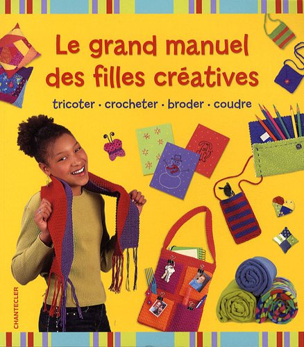 Le grand manuel des filles créatives : tricoter, crocheter, broder, coudre