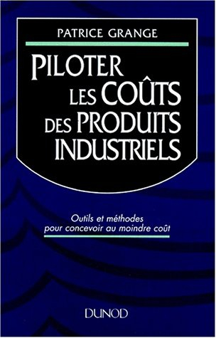 Piloter les coûts des produits industriels : outils et méthodes pour concevoir au moindre coût