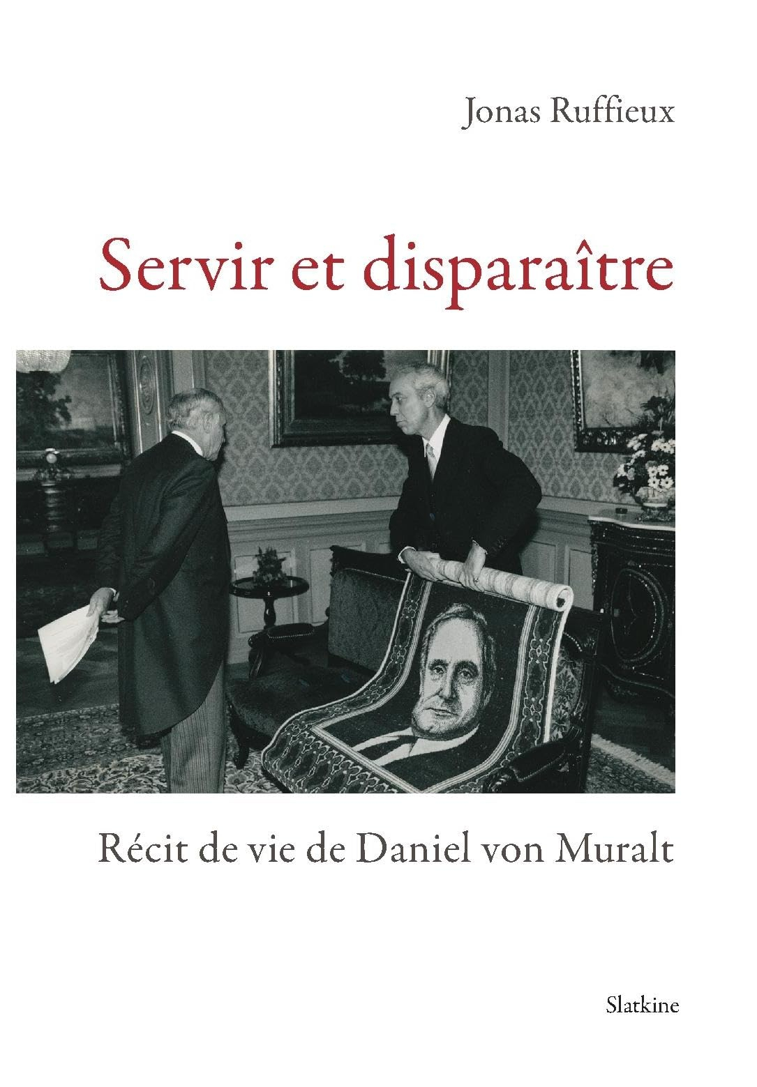 Servir et disparaître : récit de la vie de Daniel von Muralt