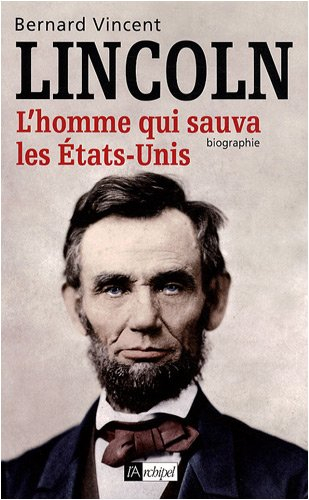 Abraham Lincoln : l'homme qui sauva les Etats-Unis : biographie