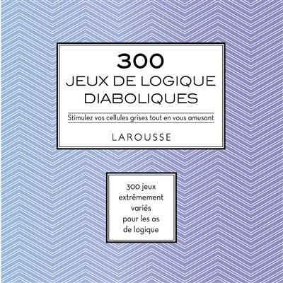 300 jeux de logique diaboliques : stimulez vos cellules grises tout en vous amusant