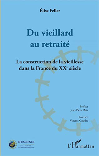 Du vieillard au retraité : la construction de la vieillesse dans la France du XXe siècle