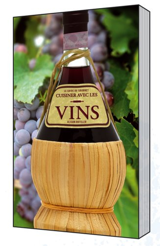 Le guide du gourmet : cuisiner avec les vins : comment le vin fait passer une simple recette de l'or