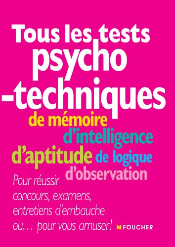 Tous les tests psychotechniques : de mémoire, d'intelligence, d'aptitude, de logique, d'observation 