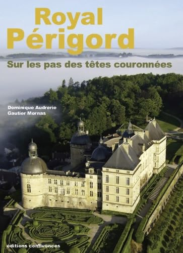 Royal Périgord : sur les pas des têtes couronnées : XIXe-XXIe siècles