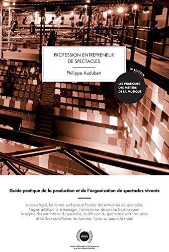Profession entrepreneur de spectacles : guide pratique de la production et de l'organisation de spec