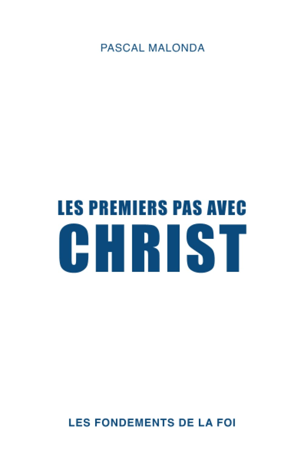 Les premiers pas avec Christ: Les fondements de la foi