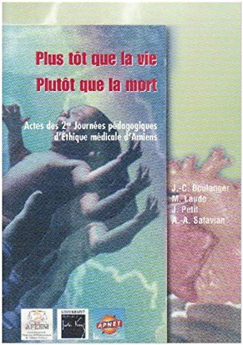Plus tôt que la vie, plutôt que la mort : actes des 2es Journées pédagogiques d'éthique médicale d'A