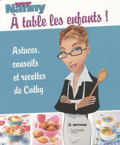 Super Nanny : à table les enfants ! : astuces, conseils et recettes de Cathy
