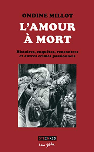 l'amour à mort - histoires, enquêtes, rencontres et autres crimes passionnels