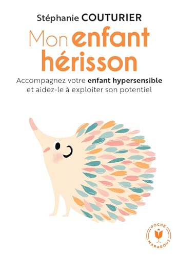 Mon enfant hérisson : accompagnez votre enfant hypersensible et aidez-le à exploiter son potentiel
