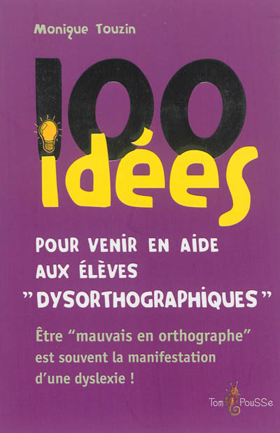 100 idées pour venir en aide aux élèves dysorthographiques : être mauvais en orthographe est souvent