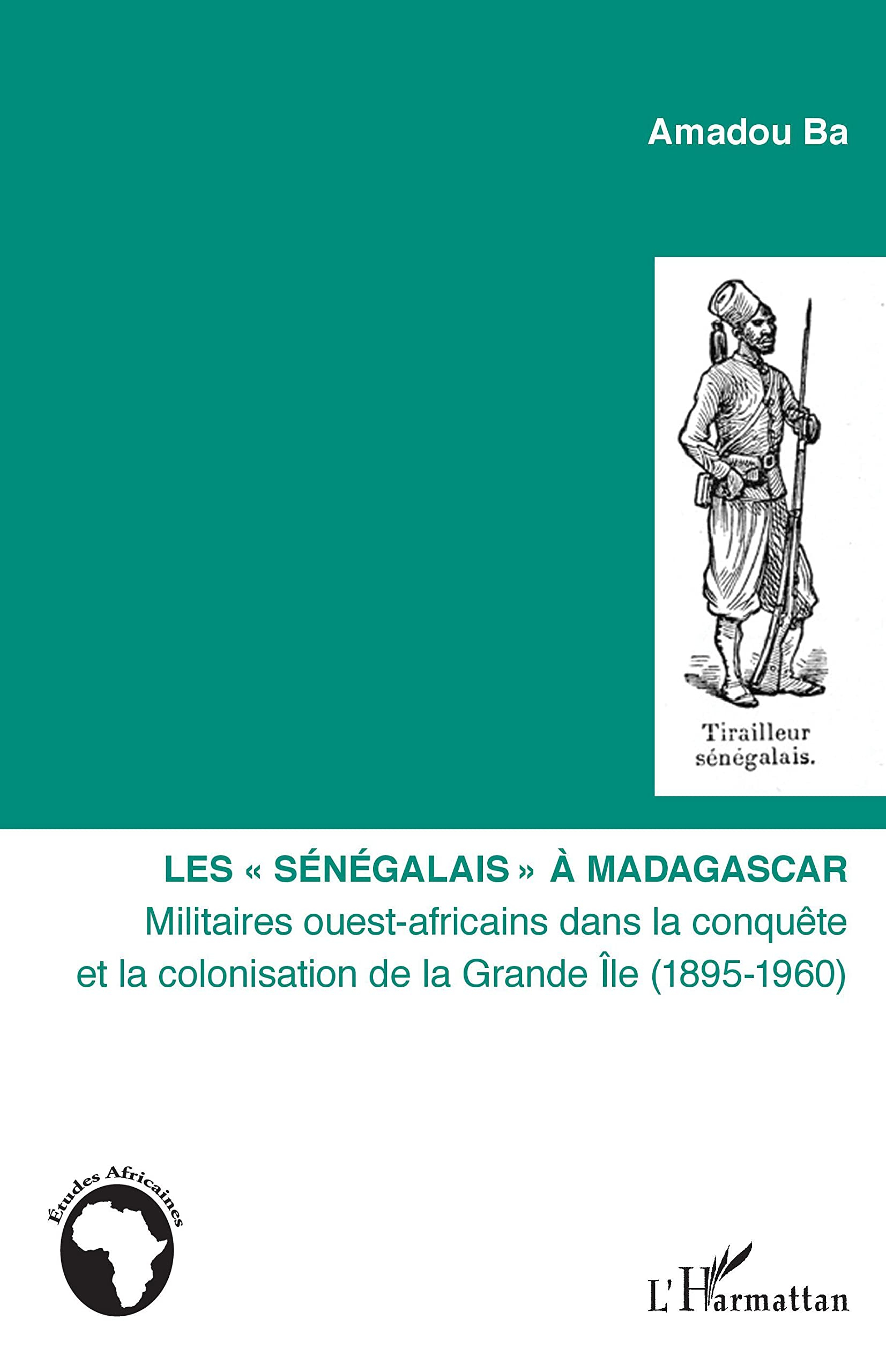 Les Sénégalais à Madagascar : militaires ouest-africains dans la conquête et la colonisation de la G