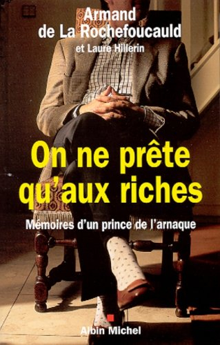 On ne prête qu'aux riches : mémoires d'un prince de l'arnaque