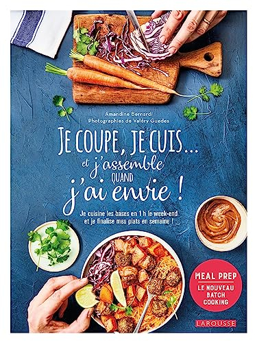 Je coupe, je cuis... et j'assemble quand j'ai envie ! : je cuisine les bases en 1 h le week-end et j