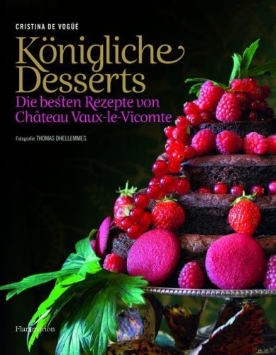 königliche desserts: die besten rezepte von chateau vaux-le-vicomte